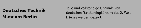 Deutsches Technik  Museum Berlin Teile und vollstndige Originale von    deutschen Raketenflugkrpern des 2. Welt-krieges werden gezeigt.